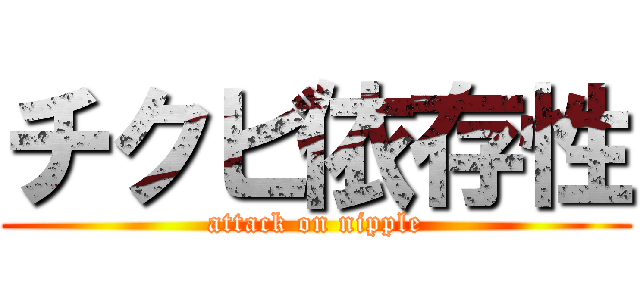 チクビ依存性 (attack on nipple)