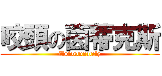 咬頭の茵蒂克斯 (Unfortunately)