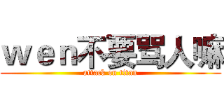 ｗｅｎ不要骂人嘛 (attack on titan)