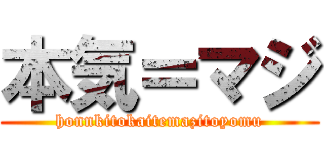 本気＝マジ (honnkitokaitemazitoyomu)