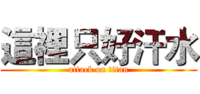 這裡只好汗水 (attack on titan)