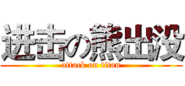 进击の熊出没 (attack on titan)