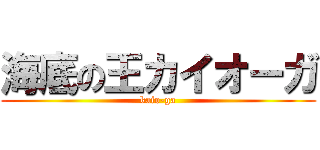 海底の王カイオーガ (kaio-ga)