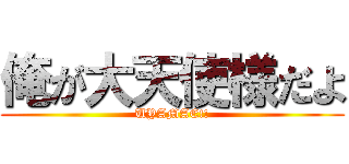 俺が大天使様だよ (UYAMAE!!)