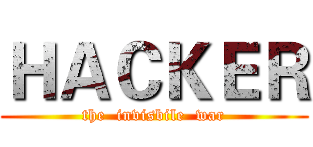 ＨＡＣＫＥＲ (the  invisbile  war)