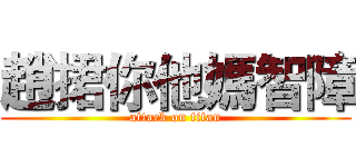 趙捃你他媽智障 (attack on titan)
