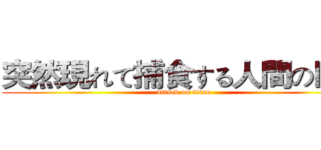 突然現れて捕食する人間の巨人 (attack on titan)