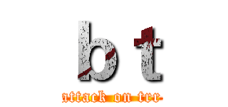 ｂｔ (attack on trr)