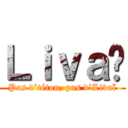 Ｌｉｖａï (Pas d’téton, pas d’Livaï)