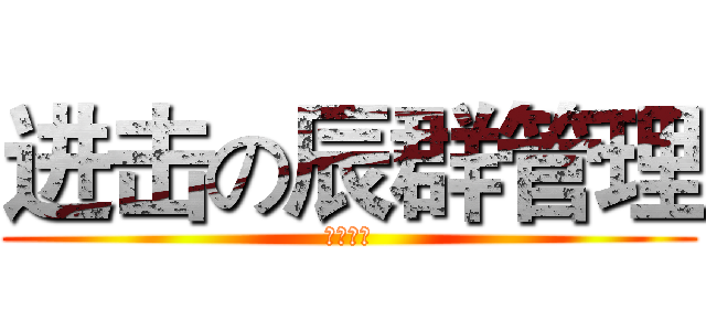 进击の辰群管理 (众志成城)