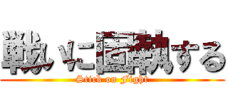 戦いに固執する (Stick on Fight)