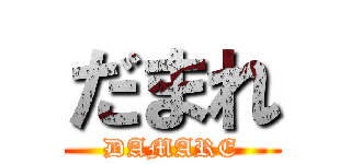 だまれ (DAMARE)
