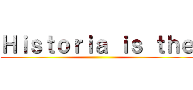 Ｈｉｓｔｏｒｉａ ｉｓ ｔｈｅ ()