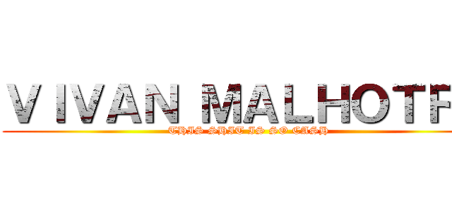 ＶＩＶＡＮ ＭＡＬＨＯＴＲＡ (THIS SHIT IS SO CASH)