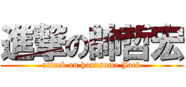進撃の帥哲宏 (attack on handsome Jack)