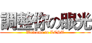 調整你の眼光 (Welcome to LCST)