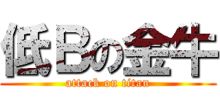 低Ｂの金牛 (attack on titan)