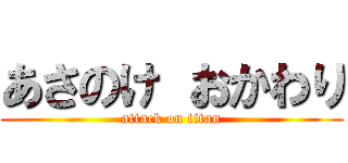 あさのけ おかわり (attack on titan)
