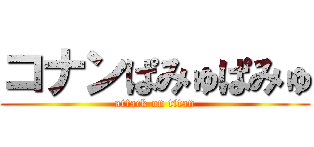 コナンぱみゅぱみゅ (attack on titan)