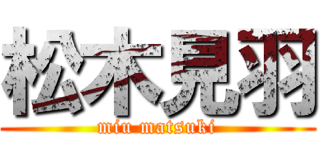 松木見羽 (miu matsuki)