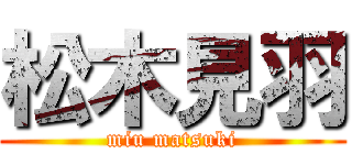 松木見羽 (miu matsuki)