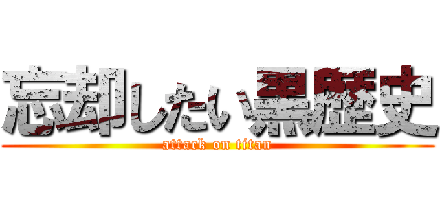 忘却したい黒歴史 (attack on titan)