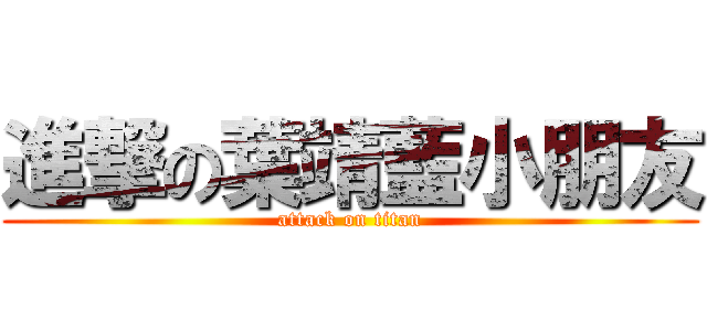 進撃の葉靖藍小朋友 (attack on titan)