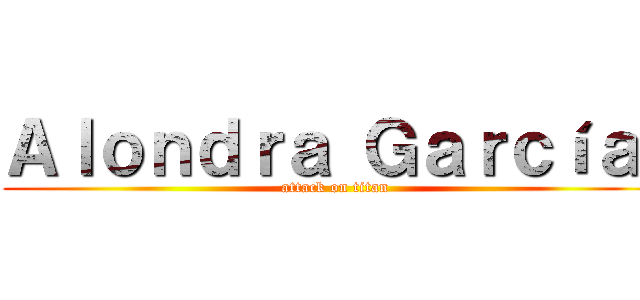 Ａｌｏｎｄｒａ Ｇａｒｃíａ  (attack on titan)