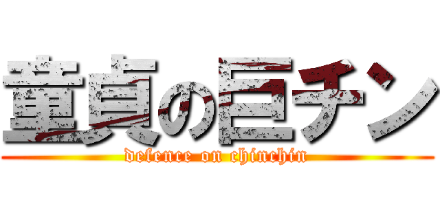 童貞の巨チン (defence on chinchin)