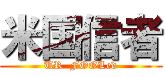 米国信者 (UR  FOOLed)
