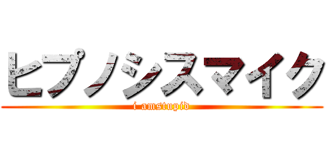 ヒプノシスマイク (i amstupid)