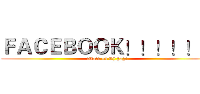 ＦＡＣＥＢＯＯＫ！！！！！！ (attack on my page)