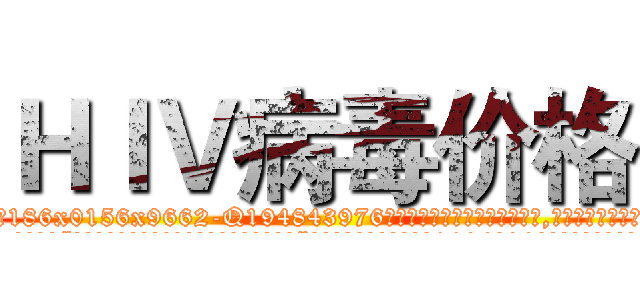 ＨＩＶ病毒价格 (HIV病毒价格【电.话186x0156x9662-Q194843976林氏药业】我们做的是长期生意,靠的是老客户长期支持
参考消息网2月20日报道 韩媒称，“剩女多、离婚率高的城市，房价一定会上涨。”这是中国经济学家金岩石2016年12月参加在上海举行的房地产相关论坛时说的话。
)