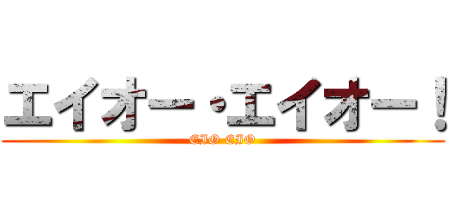 エイオー・エイオー！ (EIO EIO)