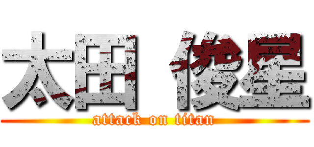 太田 俊星 (attack on titan)