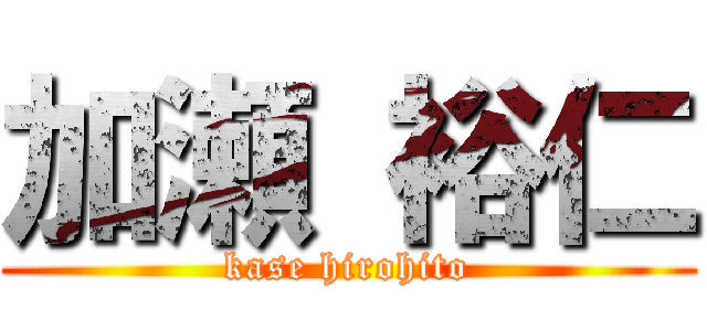 加瀬 裕仁 (kase hirohito)