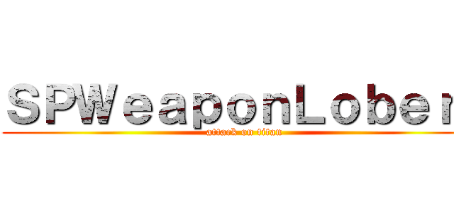 ＳＰＷｅａｐｏｎＬｏｂｅｒｓ (attack on titan)