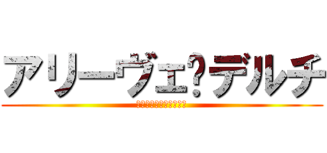 アリーヴェ•デルチ (本日の仕事はもう終いさ)