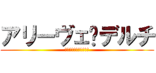 アリーヴェ•デルチ (本日の仕事はもう終いさ)