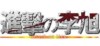 進擊の李旭 (attack on lixu)
