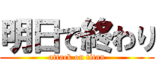 明日で終わり (attack on titan)