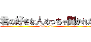 君の好きな人めっちゃ聞かれた (attack on titan)