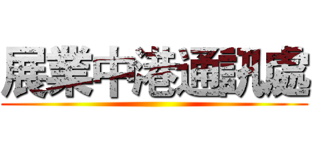 展業中港通訊處 ()