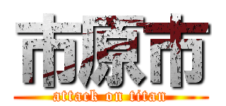 市原市 (attack on titan)