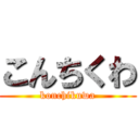 こんちくわ (konchikuwa)