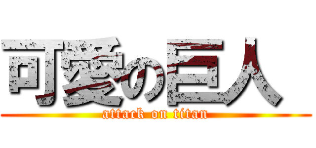 可愛の巨人  (attack on titan)