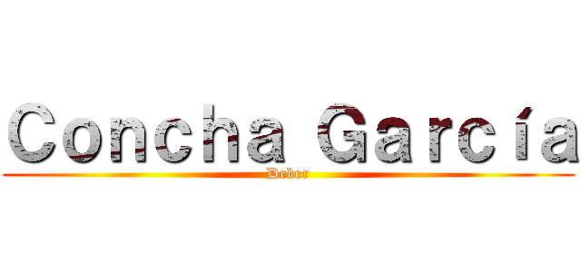 Ｃｏｎｃｈａ Ｇａｒｃíａ (Deber)