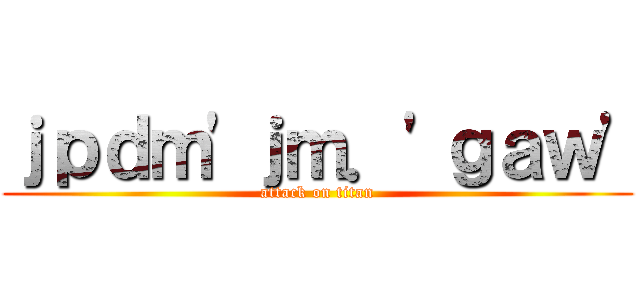 ｊｐｄｍ'ｊｍ．'ｇａｗ' (attack on titan)