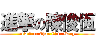 進撃の陳俊恆 (attack on Chan Chun Hang)