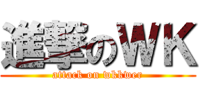 進撃のＷＫ (attack on wkkwer)